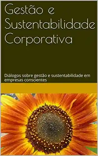 Capa do livro: Gestão e Sustentabilidade Corporativa: Diálogos sobre gestão e sustentabilidade em empresas conscientes - Ler Online pdf
