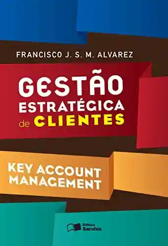 Livro PDF: GESTÃO ESTRATÉGICA DE CLIENTES – Key Account Management