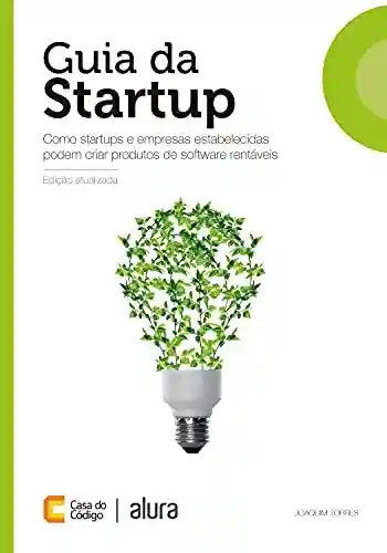 Capa do livro: Guia da Startup: Como startups e empresas estabelecidas podem criar produtos web rentáveis - Ler Online pdf