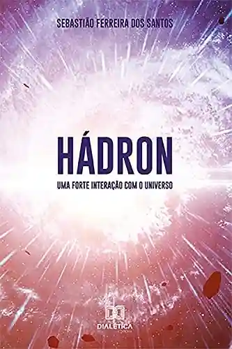 Capa do livro: Hádron: Uma Forte Interação Com o Universo - Ler Online pdf