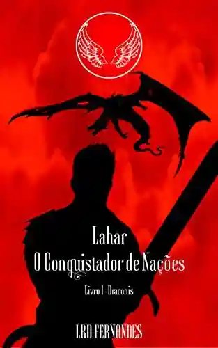 Livro PDF: Lahar, o Conquistador de Nações: Livro I – Draconis