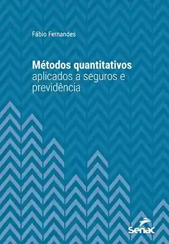 Capa do livro: Métodos quantitativos aplicados a seguros e previdência (Série Universitária) - Ler Online pdf