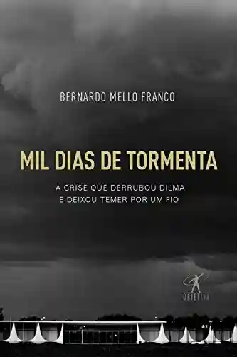 Livro PDF: Mil dias de tormenta: A crise que derrubou Dilma e deixou Temer por um fio