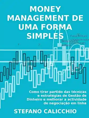 Capa do livro: MONEY MANAGEMENT DE UMA FORMA SIMPLES – Como tirar partido das técnicas e estratégias de Gestão de Dinheiro e melhorar a actividade de negociação em linha - Ler Online pdf