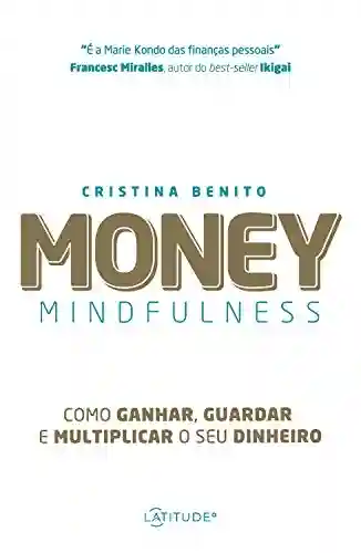 Livro PDF: Money Mindfulness: Como ganhar, guardar e multiplicar o seu dinheiro
