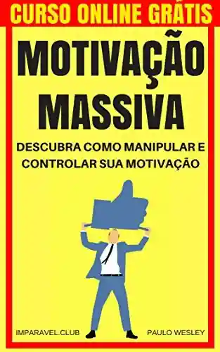 Capa do livro: Motivação Massiva: Descubra Como Manipular e Controlar Sua Motivação (Imparavel.club Livro 15) - Ler Online pdf