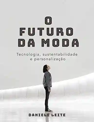 Livro PDF: O FUTURO DA MODA: Tecnologia, sustentabilidade e personalização