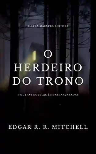 Livro PDF: O HERDEIRO DO TRONO: E Outras Novelas Épicas Inacabadas