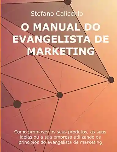 Livro PDF: O MANUAL DO EVANGELISTA DE MARKETING. Como promover os seus produtos, as suas ideias ou a sua empresa utilizando os princípios do evangelista de marketing