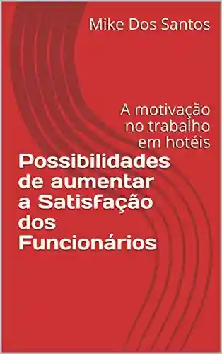 Livro PDF: Possibilidades de aumentar a Satisfação dos Funcionários: A motivação no trabalho em hotéis (Hotelaria no Século 21)