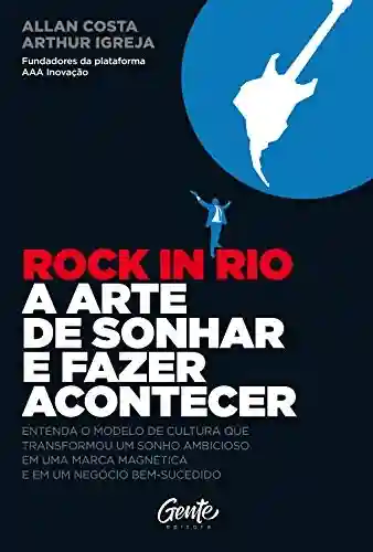 Livro PDF: Rock in Rio, A arte de sonhar e fazer acontecer: Entenda o modelo de cultura que transformou um sonho ambicioso em uma marca magnética e em um negócio bem-sucedido