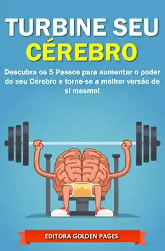 Livro PDF: Turbine seu Cérebro: Descubra os 5 Passos para aumentar o poder do seu Cérebro e torne-se a melhor versão de si mesmo