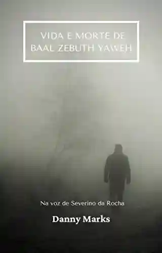 Livro PDF Vida e Morte de Baal Zebuth Yaweh na voz de Severino da Rocha