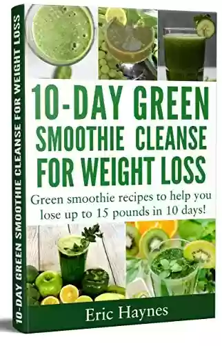 Livro PDF: 10-Day Green Smoothie Cleanse for Weight Loss: Green smoothie recipes to help you lose up to 15 pounds in 10 days (detox juice, cleanse for weight loss, ... (Juicing for Healthiness) (English Edition)
