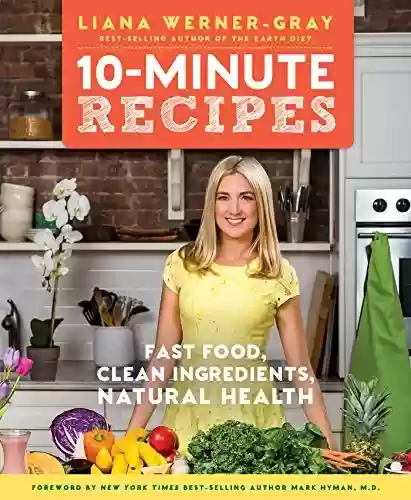 Livro PDF: 10-Minute Recipes: Fast Food, Clean Ingredients, Natural Health (English Edition)