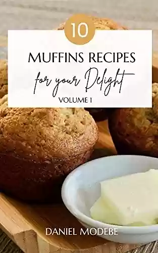 Livro PDF: 10 Muffins Recipes: For Your Delight: Muffins Recipe 2021 (English Edition)