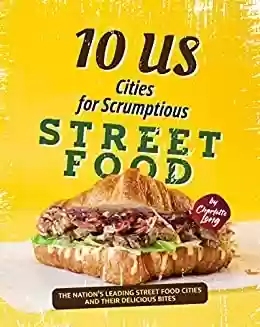 Livro PDF: 10 US Cities for Scrumptious Street Food: The Nation’s Leading Street Food Cities and their Delicious Bites (English Edition)