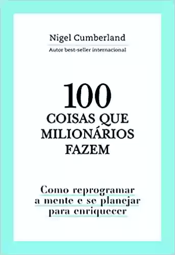 Livro PDF: 100 coisas que milionários fazem: Como reprogramar a mente e se planejar para enriquecer
