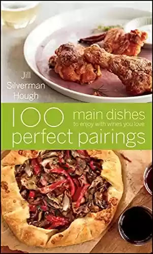 Livro PDF: 100 Perfect Pairings: Main Dishes to Enjoy with Wines You Love (English Edition)