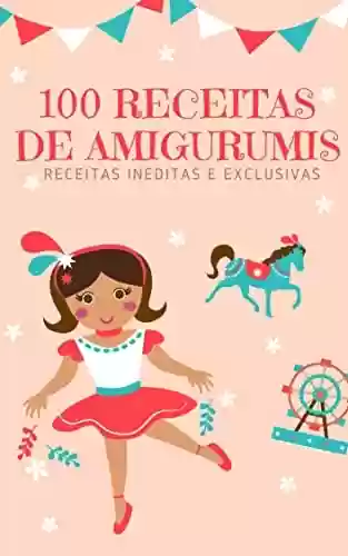 Livro PDF: 100 Receitas De Amigurumis Em Português:: Bonecas, Bonecos e Personagens Famosos