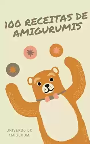 Livro PDF: 100 Receitas De Amigurumis Em Português:: Ursos, Animais, Gorros e Luvas