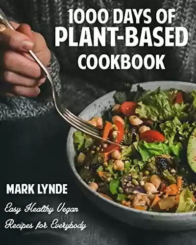 Livro PDF 1000 Days of Plant-Based Cookbook: Easy Healthy Vegan Recipes for Everybody (English Edition)