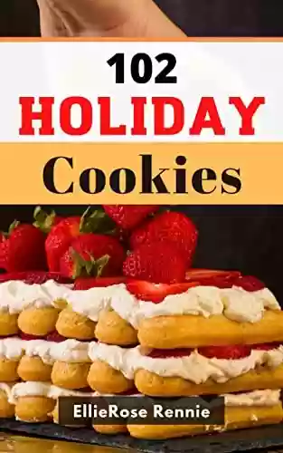Livro PDF: 102 Holiday Cookies 2023: A Baking Cookbook for Every Kitchen with Classic Cookies | Ultimate Guide to celebrate Christmas Holidays, Birthdays and Everyday (English Edition)