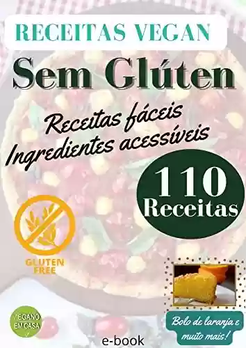 Livro PDF 110 Receitas Veganas Sem Glútem: 110 receitas incríveis para uma alimentação especial.