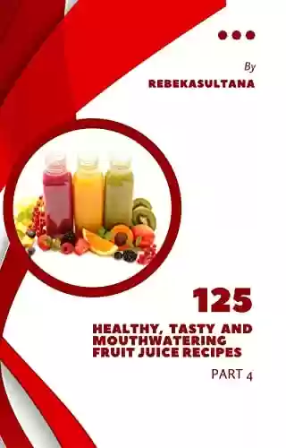 Livro PDF: 125 healthy tasty and mouthwatering fruit juice recipes part 4 (English Edition)