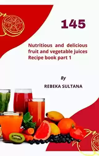 Livro PDF: 145 nutritious and delicious fruit and vegetable juice Recipe book part 1 (English Edition)