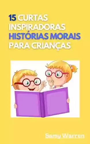 Capa do livro: 15 Curtas Inspiradoras Histórias morais Para crianças - Ler Online pdf