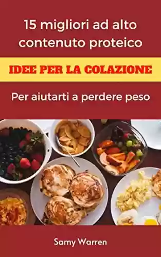 Livro PDF 15 migliori idee per la colazione ad alto contenuto proteico: Per aiutarti a perdere peso (Italian Edition)