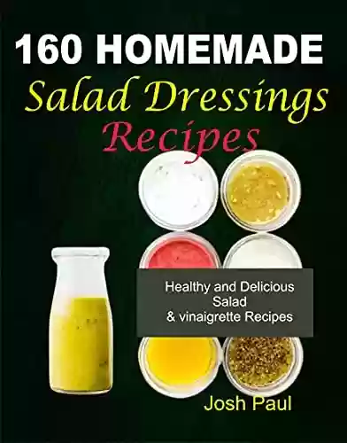 Livro PDF: 160 Homemade Salad Dressings: Healthy and delicious salad & Vinaigrette Recipes (English Edition)