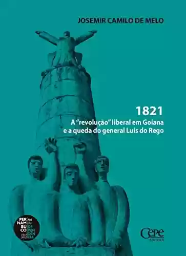 Livro PDF: 1821: A "revolução" liberal em Goiana e a queda do general Luís do Rego