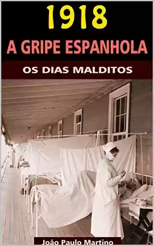 Capa do livro: 1918 - A Gripe Espanhola: Os Dias Malditos - Ler Online pdf