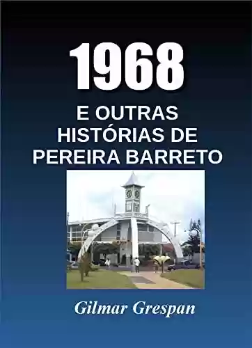 Livro PDF: 1968 E OUTRAS HISTÓRIAS DE PEREIRA BARRETO
