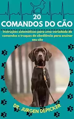 Livro PDF: 20 COMANDOS DO CÃO: Instruções sistemáticas para uma variedade de comandos e truques de obediência para ensinar seu cão