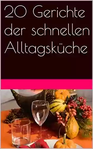 Livro PDF: 20 Gerichte der schnellen Alltagsküche: gesunde und leckere Rezepte, Schnelle Rezepte für zuhause (German Edition)