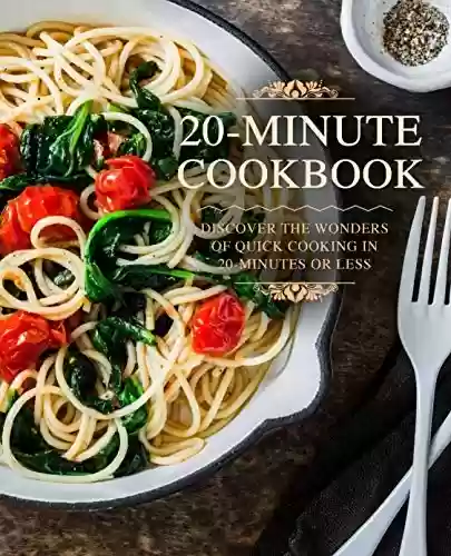 Capa do livro: 20 Minutes Cookbook: Discover the Wonders of Quick Cooking in 20-Minutes or Less (2nd Edition) (English Edition) - Ler Online pdf