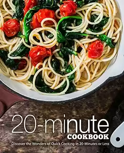 Livro PDF: 20 Minutes Cookbook: Discover the Wonders of Quick Cooking in 20-Minutes or Less (English Edition)