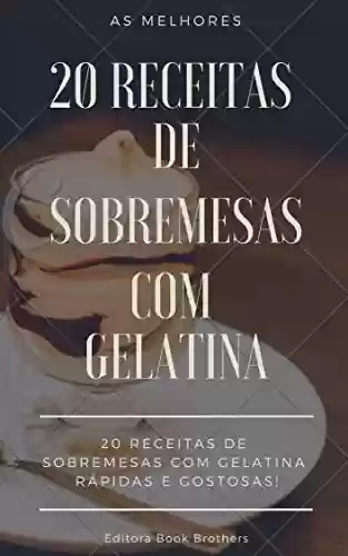 Livro PDF 20 RECEITAS DE SOBREMESAS COM GELATINA - RÁPIDAS E DELICIOSAS: As melhores sobremesas de gelatinas!