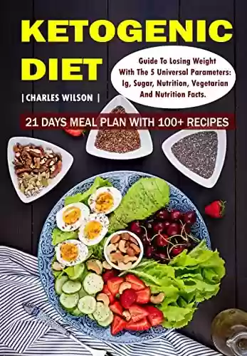 Capa do livro: 21 Days Meal Plan with 100+ Ketogenic Diet Recipes| Guide To Losing Weight With The 5 Universal Parameters: Ig, Sugar, Nutrition, Vegetarian And Nutrition Facts. (English Edition) - Ler Online pdf