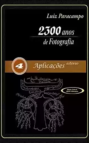 Capa do livro: 2300 Anos de Fotografia - Volume 4 - Aplicações Estereo: Aplicações Estereo (2300 Anos de Fotografia - Luiz Paracampo) - Ler Online pdf
