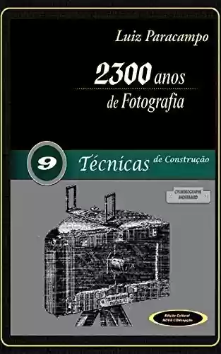 Livro PDF: 2300 Anos de Fotografia - Volume 9 - Técnicas de Construção: Técnicas de Construção (2300 Anos de Fotografia - Luiz Paracampo)