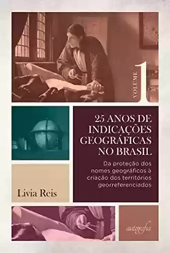 Livro PDF: 25 anos de indicações geográficas no Brasil, vol. 1: da proteção dos nomes geográficos a criação dos territórios georreferenciados