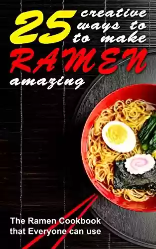 Capa do livro: 25 Creative Ways to Make Your Ramen Amazing: The Ramen Cookbook that Everyone can Use (English Edition) - Ler Online pdf