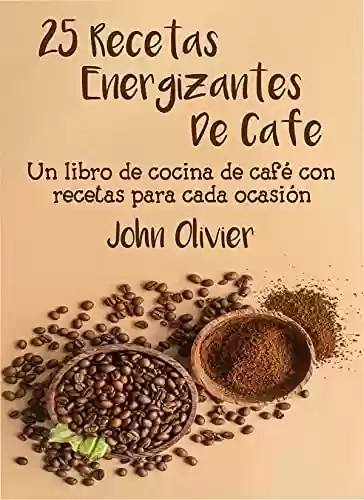 Livro PDF 25 recetas energizantes de café: Un libro de cocina de café con recetas para cada ocasión (Spanish Edition)