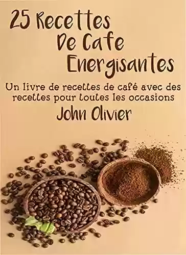 Livro PDF: 25 recettes de café énergisantes: Un livre de recettes de café avec des recettes pour toutes les occasions (French Edition)