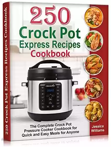 Livro PDF: 250 Crock Pot Express Recipes Cookbook: The Complete Crock Pot Pressure Cooker Cookbook for Quick and Easy Meals for Anyone. (English Edition)