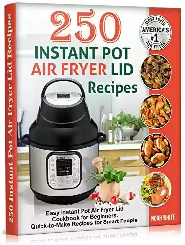 Livro PDF: 250 Instant Pot Air Fryer Lid Recipes: Easy Instant Pot Air Fryer Lid Cookbook for Beginners. Quick-to-Make Recipes for Smart People. (Instant Pot Air Fryer Cookbook 3) (English Edition)